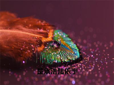 楚承浩陆依宁小说在哪里可以看楚承浩陆依宁-小说《楚承浩陆依宁》楚承浩陆依宁免费阅读