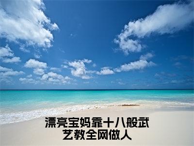 寒冰正版小说最新章节在线阅读-漂亮宝妈靠十八般武艺教全网做人（寒冰）全文无弹窗阅读