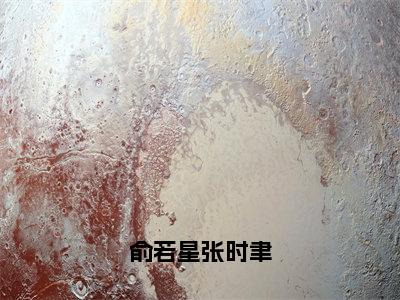 俞若星张时聿（俞若星张时聿）全文免费阅读_（俞若星张时聿）小说俞若星张时聿最新章节阅读