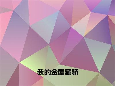 我的金屋藏骄（宁屹川承悦禾小说）在线阅读全文-宁屹川承悦禾小说免费阅读完结版全文