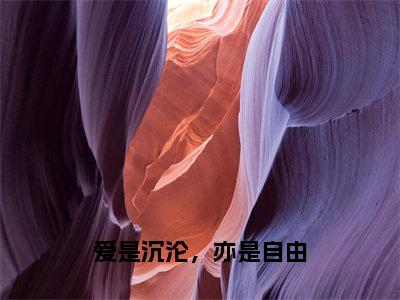 爱是沉沦，亦是自由（傅景深许卿音）全文免费阅读无弹窗-（爱是沉沦，亦是自由）傅景深许卿音小说全文在线赏析