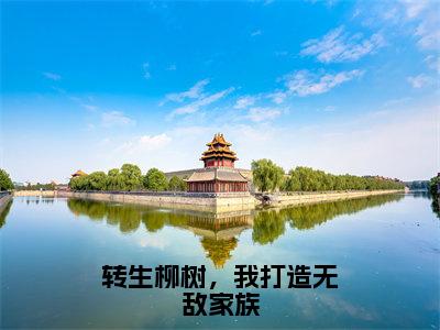 李尘（转生柳树，我打造无敌家族）全文免费阅读_转生柳树，我打造无敌家族最新章节小说免费阅读_笔趣阁李尘