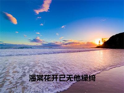 海棠花开已无他绿绮小说最新章节在线阅读_海棠花开已无他绿绮在线阅读