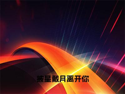 林语鸢（披星戴月离开你）全文免费阅读无弹窗大结局_（林语鸢阅读无弹窗）披星戴月离开你最新章节列表