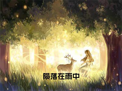 【完整版】（陨落在雨中小说姜时雨顾枫）精彩小说全本资源免费阅读结局无删节_姜时雨顾枫全章节阅读