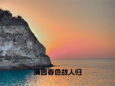 满园春色故人归谢暮云叶木夕小说-满园春色故人归小说免费阅读