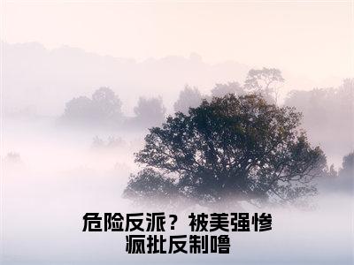 危险反派？被美强惨疯批反制噜全文小说萧凉顾听雪免费在线分享-新书热荐免费小说萧凉顾听雪