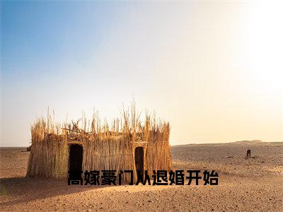 （慕清清乔衍之番外+免费）高嫁豪门从退婚开始小说主角叫什么-慕清清乔衍之全文免费阅读大结局