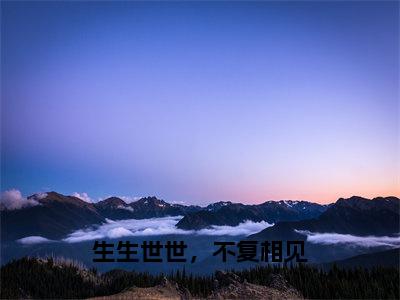 顾兮棠祁怀晏生生世世，不复相见小说全文无广告阅读-顾兮棠祁怀晏小说赏析生生世世，不复相见