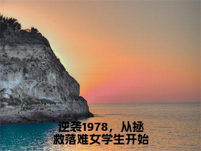 逆袭1978，从拯救落难女学生开始全文免费阅读_陈阳（逆袭1978，从拯救落难女学生开始）小说在线阅读最新章节列表笔趣阁