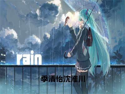 季清怡沈淮川（季清怡沈淮川）全文免费阅读无弹窗大结局_季清怡沈淮川小说最新章节列表_笔趣阁